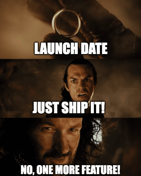 Launch date. Just ship it! No, one more feature!